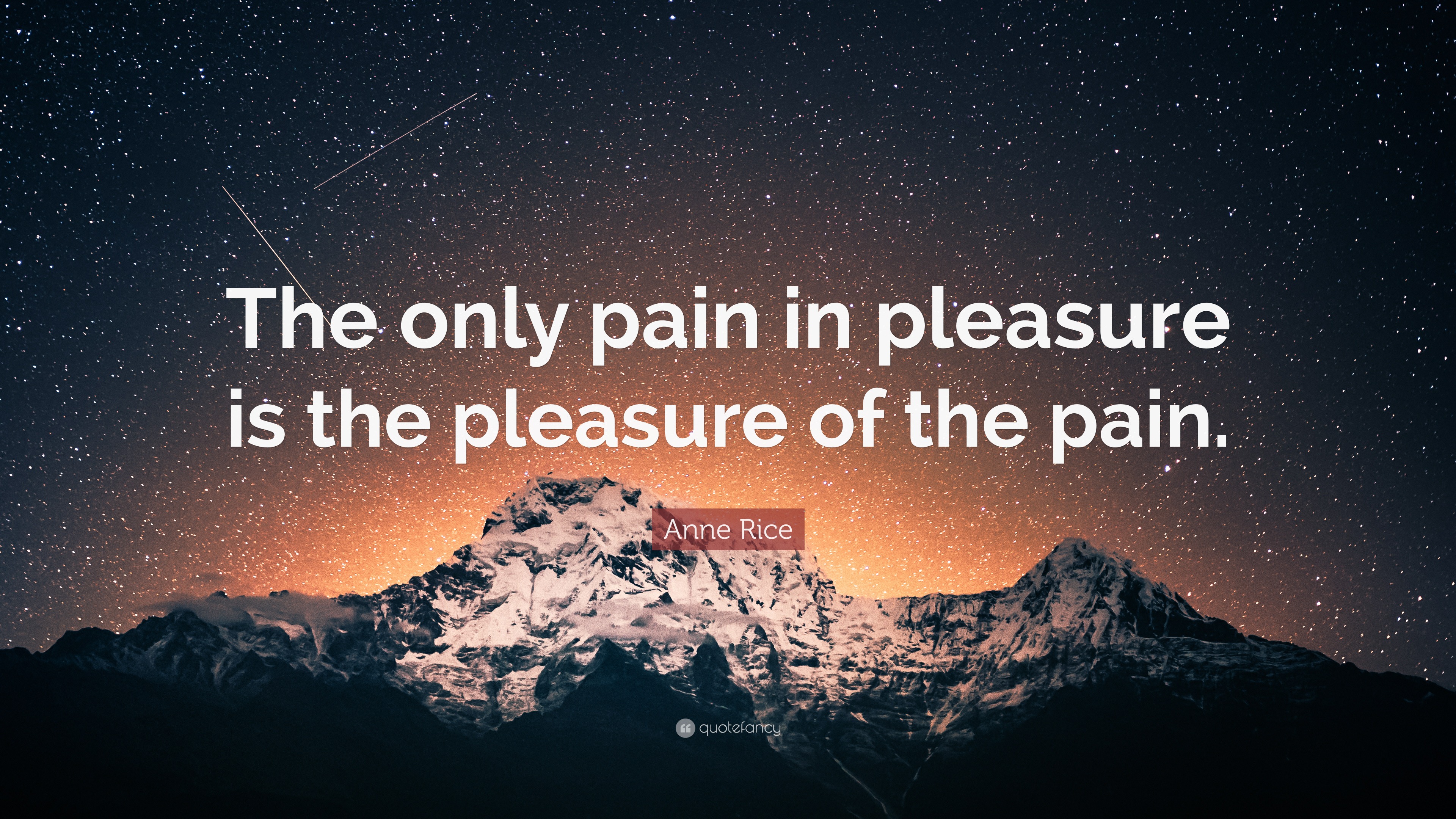 Anne Rice Quote The Only Pain In Pleasure Is The Pleasure Of The Pain Anne Rice Quote The Only Pain In Pleasure Is The Pleasure Of The Pain